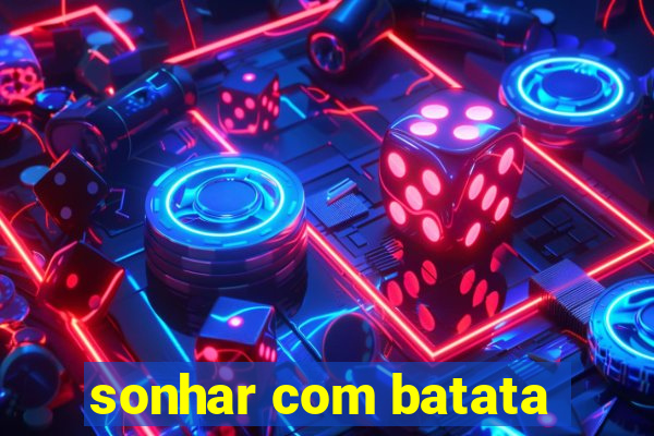 sonhar com batata